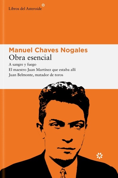 Obra esencial "A sangre y fuego; El maestro Juan Martínez que estaba allí; Juan Belmonte, matador de toros"