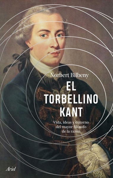 El torbellino Kant "Vida, ideas y entorno del mayor filósofo de la razón"