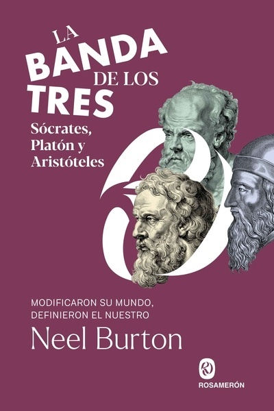 La banda de los tres. Sócrates, Platón y Aristóteles "Modificaron su mundo, definieron el nuestro"