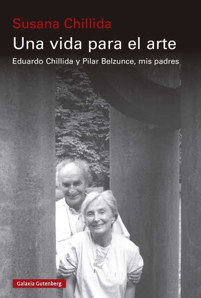 Una vida para el arte "Eduardo Chillida y Pilar Belzunce, mis padres"