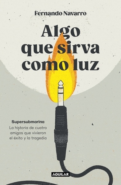 Algo que sirva como luz "Supersubmarina: la historia de cuatro amigos que vivieron el éxito y la tragedia"