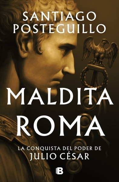 Maldita Roma (Serie Julio César 2) "La conquista del poder de Julio César"