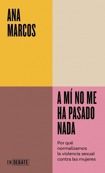 A mí no me ha pasado nada "Por qué normalizamos la violencia sexual contra las mujeres"