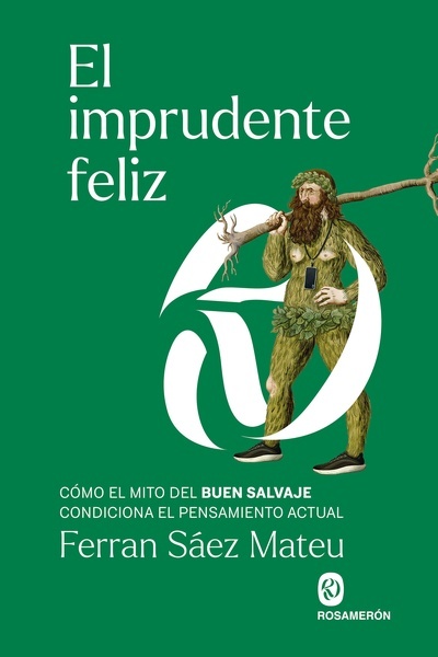 El imprudente feliz "Cómo el mito del buen salvaje condiciona el pensamiento actual"