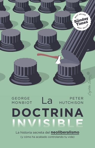 La doctrina invisible "La historia secreta del neoliberalismo (y cómo ha acabado controlando tu vida)"