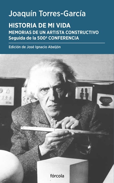 Historia de mi vida. Memorias de un artista constructivo "Seguido de la 500ª conferencia"