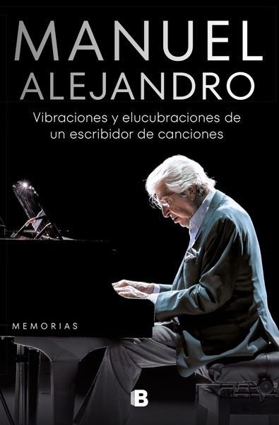 Manuel Alejandro. Vibraciones y elucubraciones de un escribidor de canciones "Memorias"