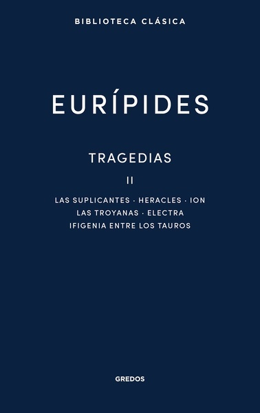 Tragedias II "Suplicantes. Heracles. Ion. Las troyanas. Electra. Ifigenia entre los tauros"