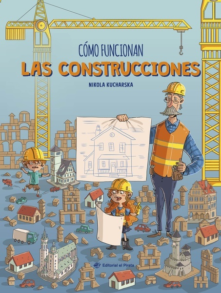 Cómo funcionan las construcciones "Libro de no ficción para niños y niñas curiosos a partir de 7 años. ¡Descubre todo sobre el mundo de la construcción!"