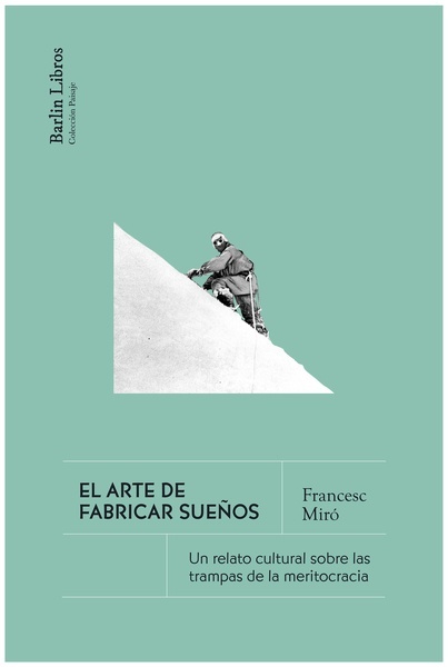El arte de fabricar sueños "Un relato cultural sobre las trampas de la meritocracia"