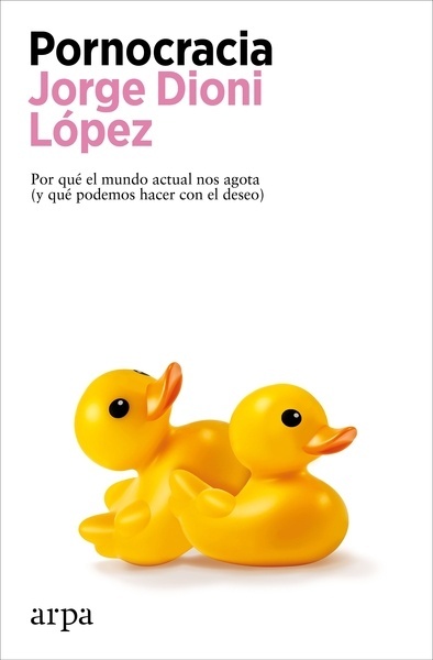 Pornocracia "Por qué el mundo actual nos agota (y qué podemos hacer con el deseo)"