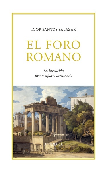 El Foro romano "La invención de un espacio arruinado"