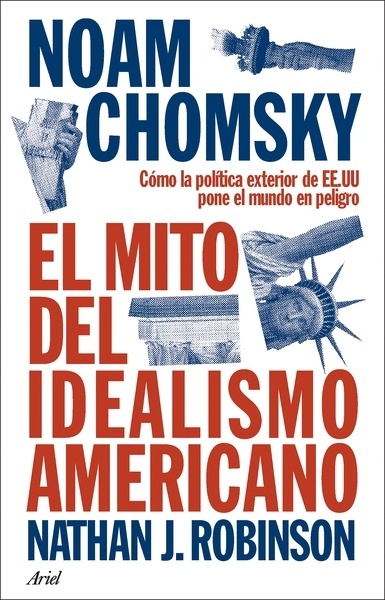 El mito del idealismo americano "Cómo la política exterior de EE.UU pone el mundo en peligro"
