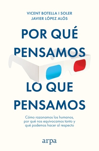 Por qué pensamos lo que pensamos "Cómo razonamos los humanos, por qué nos equivocamos tanto y qué podemos hacer al respecto"