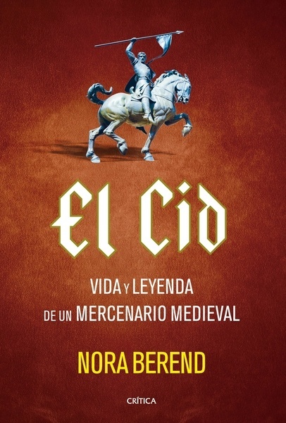 El Cid "Vida y leyenda de un mercenario medieval"