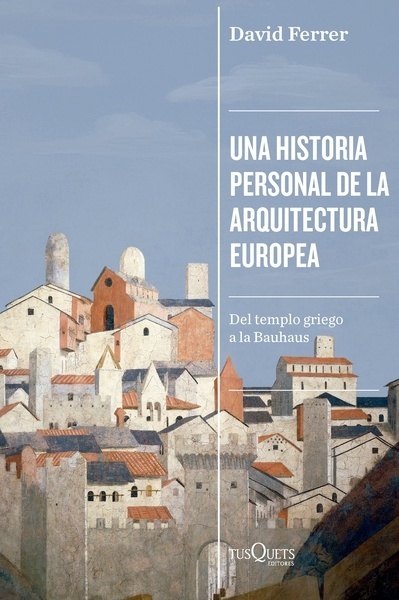 Una historia personal de la arquitectura europea "Del templo griego a la Bauhaus"
