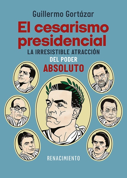 El cesarismo presidencial "La irresistible atracción del poder absoluto: de Suárez a Sánchez"
